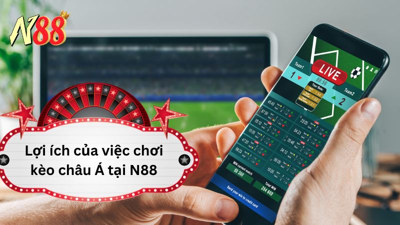 Lợi ích của việc chơi kèo châu Á tại N88