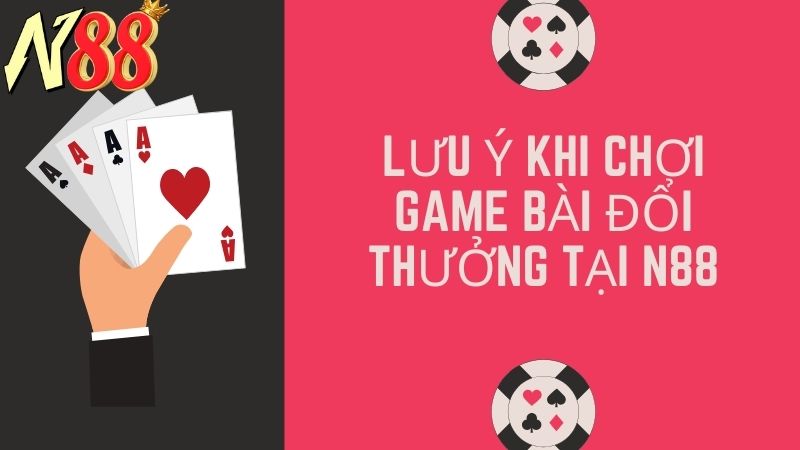 Lưu ý khi chơi game bài đổi thưởng tại N88